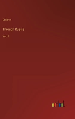 Through Russia: Vol. II by Guthrie