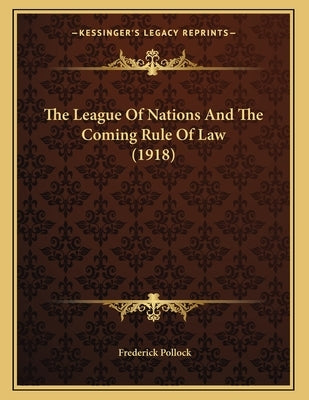The League Of Nations And The Coming Rule Of Law (1918) by Pollock, Frederick