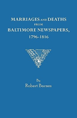 Marriages and Deaths from Baltimore Newspapers, 1796-1816 by Barnes, Robert W.
