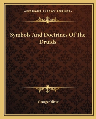 Symbols and Doctrines of the Druids by Oliver, George