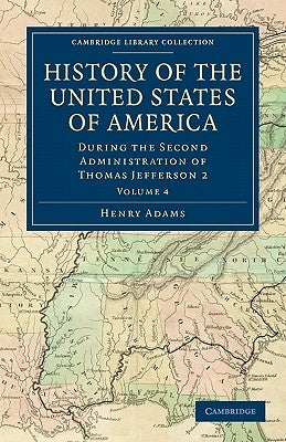 History of the United States of America (1801-1817): Volume 4: During the Second Administration of Thomas Jefferson 2 by Adams, Henry