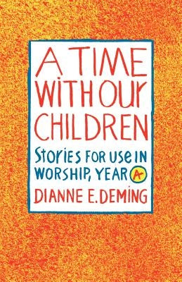 A Time with Our Children: Stories for Use in Worship, Year A by Deming, Dianne E.