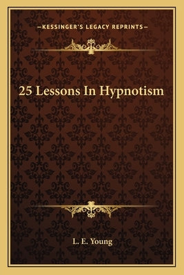 25 Lessons In Hypnotism by Young, L. E.