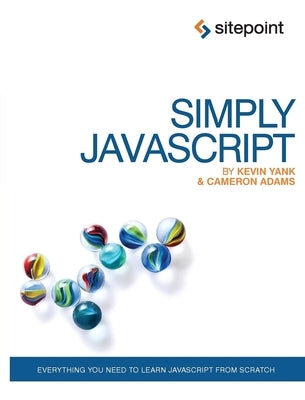 Simply JavaScript: Everything You Need to Learn JavaScript from Scratch by Yank, Kevin