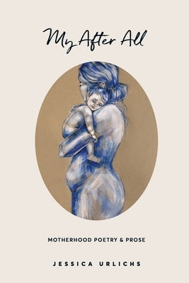 My After All: Poetry and Prose for Mothers by Urlichs, Jessica