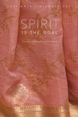 Spirit is the Goal: The Only Eternal Thing Within Us by Nirmala Devi, Shri Mataji