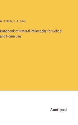 Handbook of Natural Philosophy for School and Home Use by Rolfe, W. J.