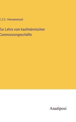 Zur Lehre vom kaufmännischen Commissiongeschäfte by Hiersemenzel, C. C. E.