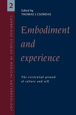 Embodiment and Experience: The Existential Ground of Culture and Self by Csordas, Thomas J.