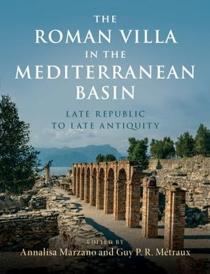 The Roman Villa in the Mediterranean Basin: Late Republic to Late Antiquity by Marzano, Annalisa