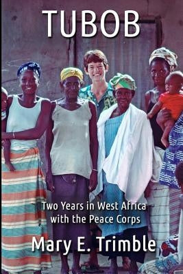 Tubob: Two Years in West Africa with the Peace Corps by Trimble, Mary E.