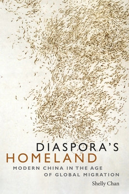 Diaspora's Homeland: Modern China in the Age of Global Migration by Chan, Shelly