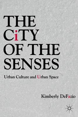 The City of the Senses: Urban Culture and Urban Space by Defazio, K.