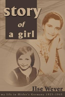 Story of a Girl: My Life in Hitler's Germany, 1925-1945 by Wever, Ilse
