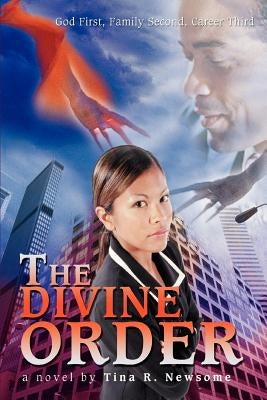 The Divine Order: God First, Family Second, Career Third by Newsome, Tina R.