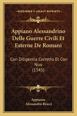 Appiano Alessandrino Delle Guerre Civili Et Esterne De Romani: Con Diligentia Corretto Et Con Nuo (1545) by Appianus