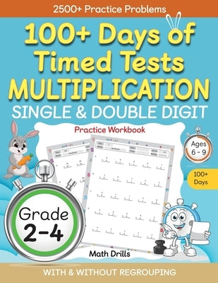 100+ Days of Timed Tests Multiplication, Single & Double Digit Practice Workbook, With and without Regrouping, Grades 2 - 4, Ages 6 - 9 by Abczbook Press