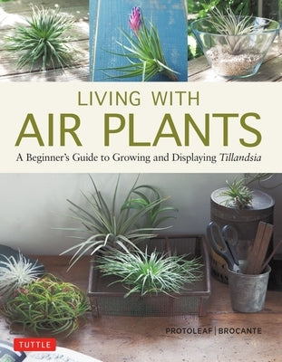 Living with Air Plants: A Beginner's Guide to Growing and Displaying Tillandsia by Kashima (Protoleaf), Yoshiharu