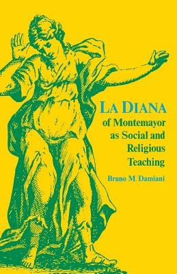 La Diana of Montemayor as Social and Religious Teaching by Damiani, Bruno M.