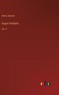 Argus Fairbairn: Vol. II by Jackson, Henry
