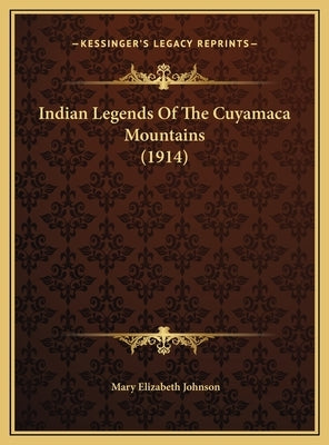 Indian Legends of the Cuyamaca Mountains (1914) by Johnson, Mary Elizabeth