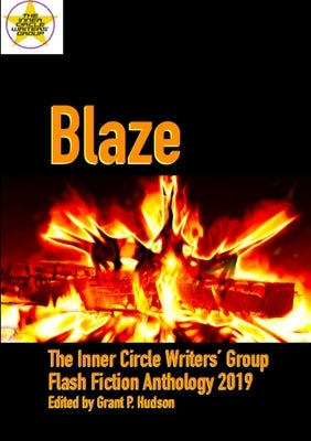 Blaze: The Inner Circle Writers' Group Flash Fiction Anthology 2019 by Hudson, Grant P.