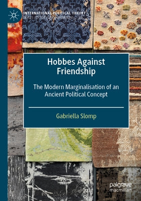Hobbes Against Friendship: The Modern Marginalisation of an Ancient Political Concept by Slomp, Gabriella