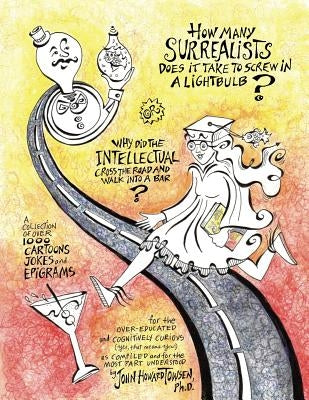 How Many Surrealists Does It Take to Screw in a Lightbulb? or, Why did the Intellectual Cross the Road and Walk into a Bar?: A collection of over 1,00 by Towsen, John