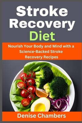 Stroke Recovery Diet: Nourish Your Body and Mind with a Science-Backed Stroke Recovery Recipes by Chambers, Denise