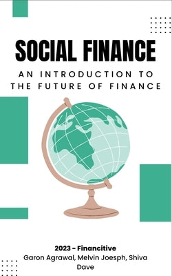Social Finance: An Introduction The Future of Finance by Agrawal, Garon