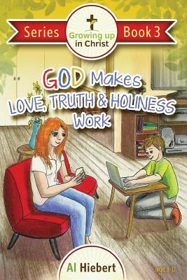 God Makes Love, Truth, and Holiness Work: Facts and Fictions for Pre-puberty Tweens in a Messed-up World by Castro, Claudia Castro