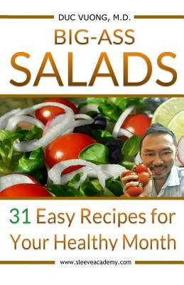 Big-Ass Salads: 31 Easy Recipes for Your Healthy Month by Vuong, Duc C.