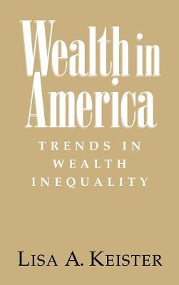 Wealth in America: Trends in Wealth Inequality by Keister, Lisa A.