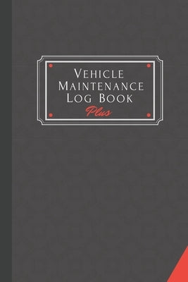 Vehicle Maintenance Log Book Plus: Track Maintenance, Repairs, Fuel, Oil, Miles, Tires And Log Notes, Contacts, Vehicle Details, And Expenses For All by McGowan, Robert