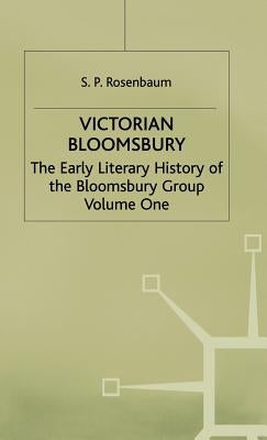 Victorian Bloomsbury: Volume 1: The Early Literary History of the Bloomsbury Group by Rosenbaum, S. P.