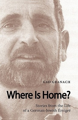 Where Is Home? Stories from the Life of a German-Jewish Emigre by Granach, Gad