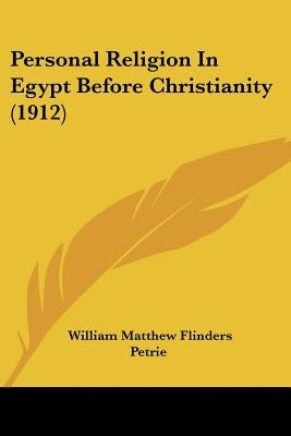 Personal Religion In Egypt Before Christianity (1912) by Petrie, William Matthew Flinders