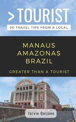 Greater Than a Tourist-Manaus Amazonas Brazil: 50 Travel Tips from a Local by Tourist, Greater Than a.