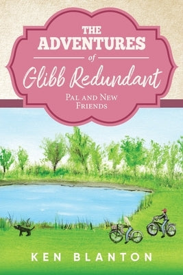 The Adventures of Glibb Redundant: Pal and New Friends by Blanton, Ken