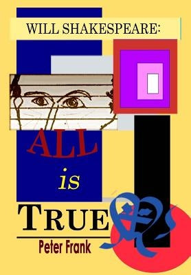 Will Shakespeare: All is True by Frank, Peter