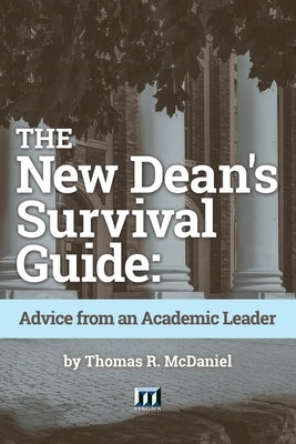 The New Dean's Survival Guide: Advice from an Academic Leader by McDaniel, Thomas R.