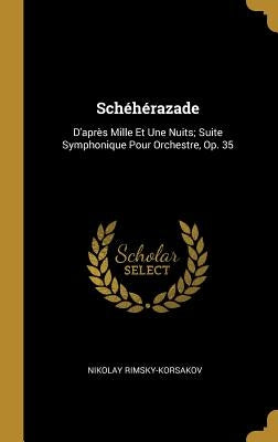 Schéhérazade: D'après Mille Et Une Nuits; Suite Symphonique Pour Orchestre, Op. 35 by Rimsky-Korsakov, Nikolay