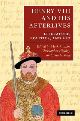 Henry VIII and His Afterlives: Literature, Politics, and Art by Rankin, Mark