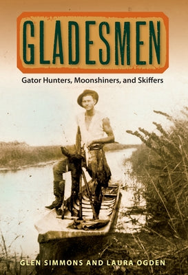 Gladesmen: Gator Hunters, Moonshiners, and Skiffers by Simmons, Glen