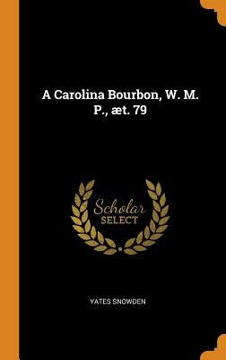 A Carolina Bourbon, W. M. P., æt. 79 by Snowden, Yates