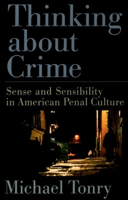 Thinking about Crime: Sense and Sensibility in American Penal Culture by Tonry, Michael