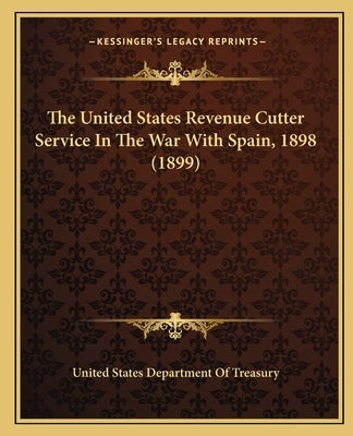 The United States Revenue Cutter Service In The War With Spain, 1898 (1899) by United States Department of Treasury
