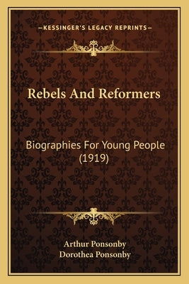 Rebels and Reformers: Biographies for Young People (1919) by Ponsonby, Arthur
