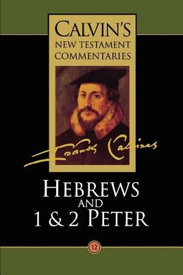 Hebrews, 1 & 2 Peter by Calvin, John