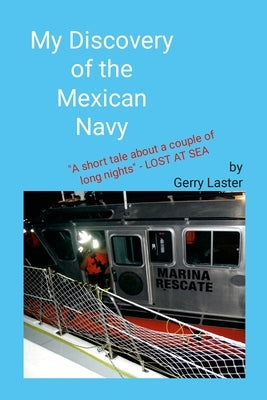 My Discovery of the Mexican Navy: A Short Tale About a Couple of Long Nights by Laster, Gerry